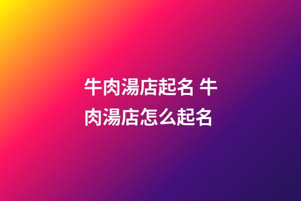 牛肉湯店起名 牛肉湯店怎么起名-第1張-店鋪起名-玄機(jī)派